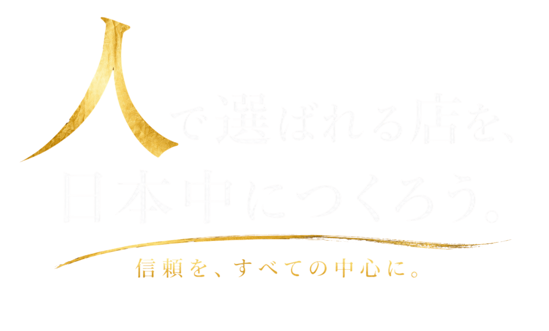 “人”で選ばれる店を、日本中につくろう。信頼を、すべての中心に。